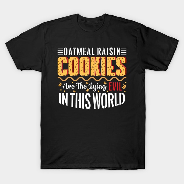 Oatmeal raisin cookies are the lying evil in this world - a cookie lover design T-Shirt by FoxyDesigns95